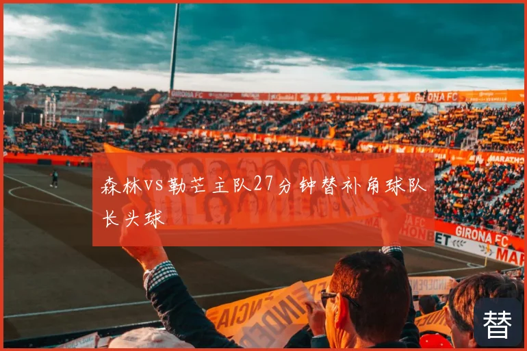 森林vs勒芒主队27分钟替补角球队长头球