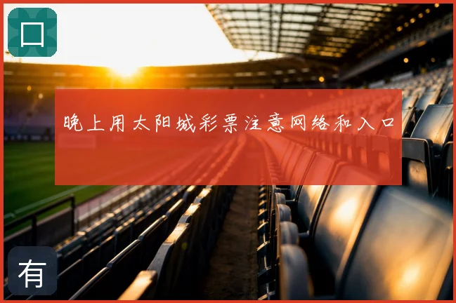 晚上用太阳城彩票注意网络和入口